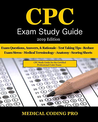 CPC Exam Study Guide - 2019 Edition: 150 CPC Practice Exam Questions. Answers. Full Rationale. Medical Terminology. Common Anatomy. The Exam Strateg
