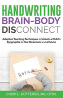 Handwriting Brain-Body DisConnect: Adaptive teaching techniques to unlock a child’s dysgraphia for the classroom and at home
