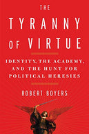 The Tyranny of Virtue: Identity. the Academy. and the Hunt for Political Heresies