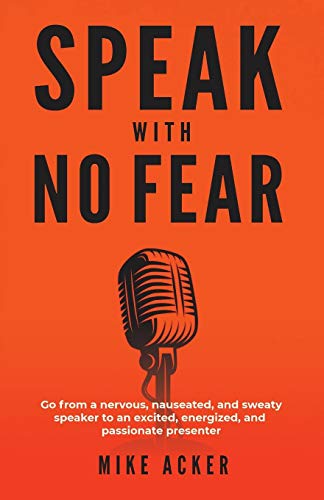 Speak With No Fear: Go from a nervous. nauseated. and sweaty speaker to an excited. energized. and passionate presenter