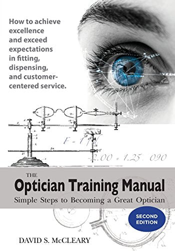 The Optician Training Manual - 2nd Edition: Simple Steps To Becoming A Great Optician