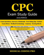 CPC Exam Study Guide - 2019 Edition: 150 CPC Practice Exam Questions. Answers. Full Rationale. Medical Terminology. Common Anatomy. The Exam Strateg