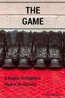 The Game: A Rookie Firefighter's Manual For Success