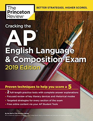 Cracking the AP English Language & Composition Exam. 2019 Edition: Practice Tests & Proven Techniques to Help You Score a 5 (College Test Pr